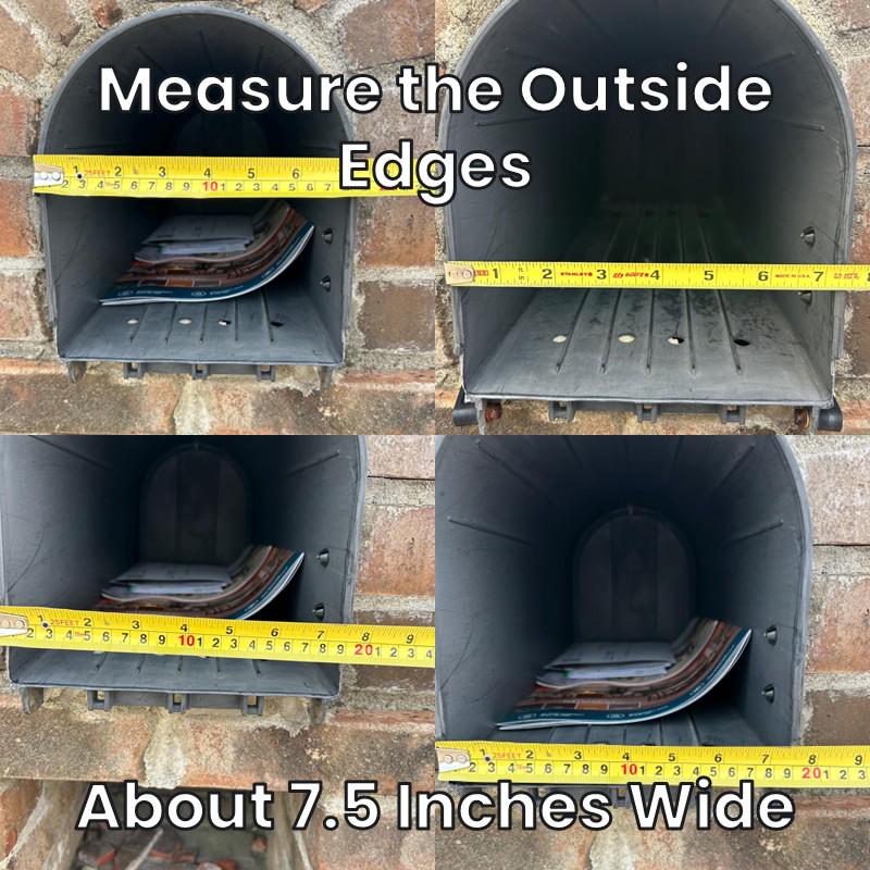 Design 11 plastic mailbox measured about 7.5 inches wide at the outside edges